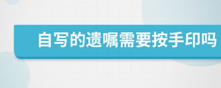 自写的遗嘱需要按手印吗