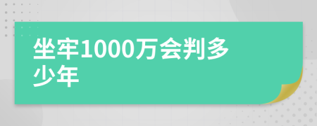 坐牢1000万会判多少年