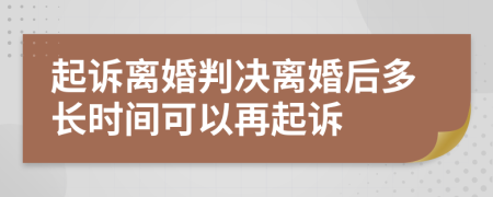 起诉离婚判决离婚后多长时间可以再起诉