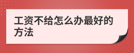 工资不给怎么办最好的方法