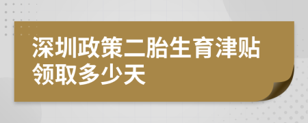 深圳政策二胎生育津贴领取多少天