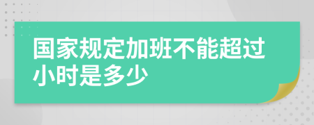 国家规定加班不能超过小时是多少