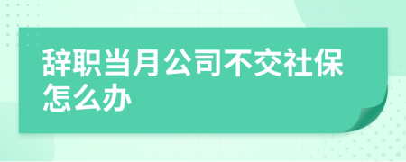 辞职当月公司不交社保怎么办