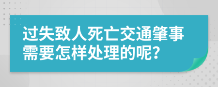 过失致人死亡交通肇事需要怎样处理的呢？