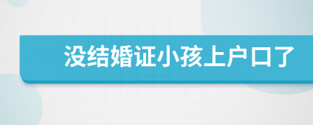 没结婚证小孩上户口了