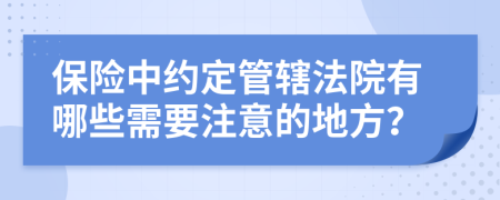 保险中约定管辖法院有哪些需要注意的地方？