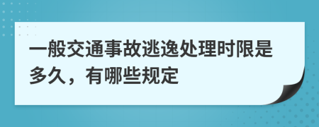 一般交通事故逃逸处理时限是多久，有哪些规定