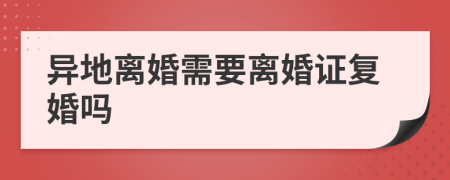 异地离婚需要离婚证复婚吗