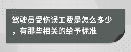 驾驶员受伤误工费是怎么多少，有那些相关的给予标准