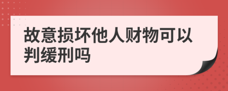 故意损坏他人财物可以判缓刑吗