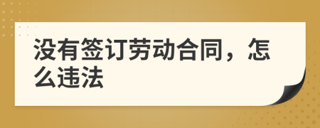 没有签订劳动合同，怎么违法