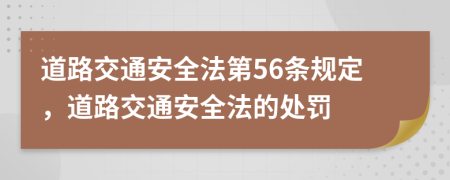 道路交通安全法第56条规定，道路交通安全法的处罚