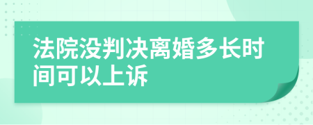 法院没判决离婚多长时间可以上诉