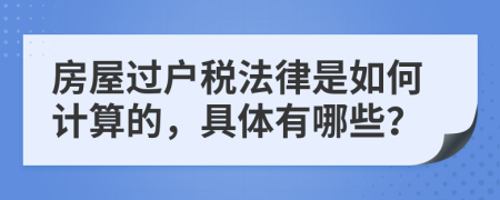 房屋过户税法律是如何计算的，具体有哪些？