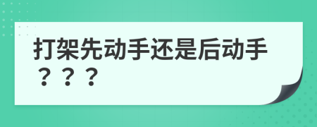 打架先动手还是后动手？？？