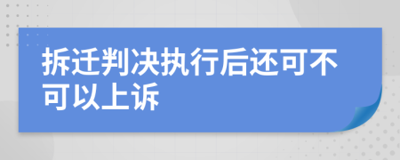 拆迁判决执行后还可不可以上诉