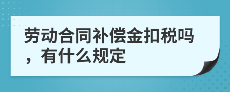 劳动合同补偿金扣税吗，有什么规定