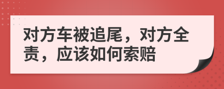 对方车被追尾，对方全责，应该如何索赔