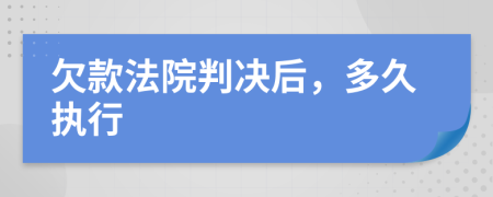 欠款法院判决后，多久执行