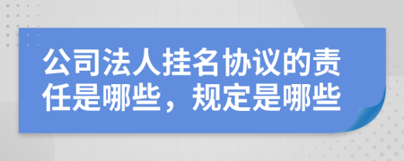 公司法人挂名协议的责任是哪些，规定是哪些