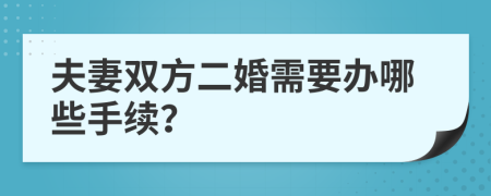 夫妻双方二婚需要办哪些手续？