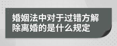 婚姻法中对于过错方解除离婚的是什么规定