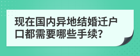 现在国内异地结婚迁户口都需要哪些手续？