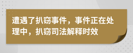 遭遇了扒窃事件，事件正在处理中，扒窃司法解释时效