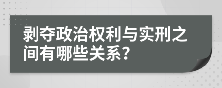 剥夺政治权利与实刑之间有哪些关系？