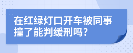 在红绿灯口开车被同事撞了能判缓刑吗?