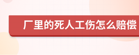 厂里的死人工伤怎么赔偿