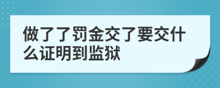 做了了罚金交了要交什么证明到监狱