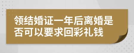 领结婚证一年后离婚是否可以要求回彩礼钱