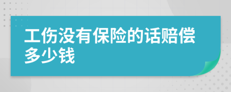 工伤没有保险的话赔偿多少钱