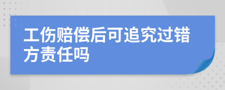 工伤赔偿后可追究过错方责任吗