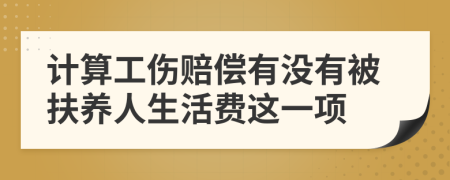 计算工伤赔偿有没有被扶养人生活费这一项