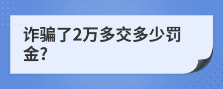诈骗了2万多交多少罚金?