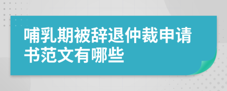 哺乳期被辞退仲裁申请书范文有哪些