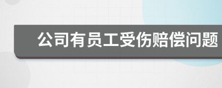 公司有员工受伤赔偿问题