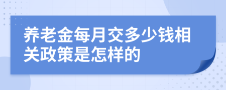 养老金每月交多少钱相关政策是怎样的