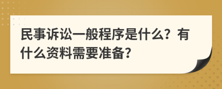 民事诉讼一般程序是什么？有什么资料需要准备？