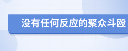 没有任何反应的聚众斗殴