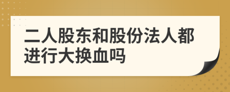 二人股东和股份法人都进行大换血吗