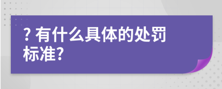 ? 有什么具体的处罚标准?