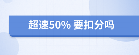 超速50% 要扣分吗