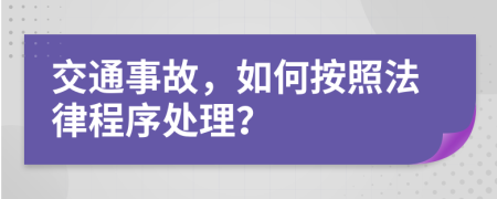 交通事故，如何按照法律程序处理？