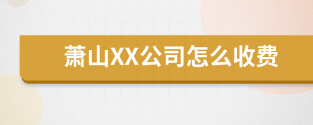 萧山XX公司怎么收费