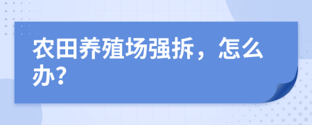 农田养殖场强拆，怎么办？