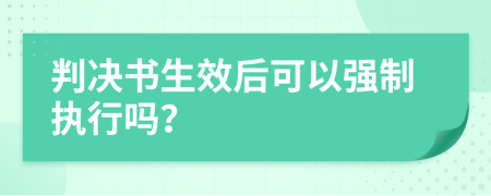 判决书生效后可以强制执行吗？