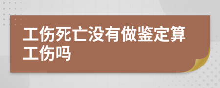 工伤死亡没有做鉴定算工伤吗